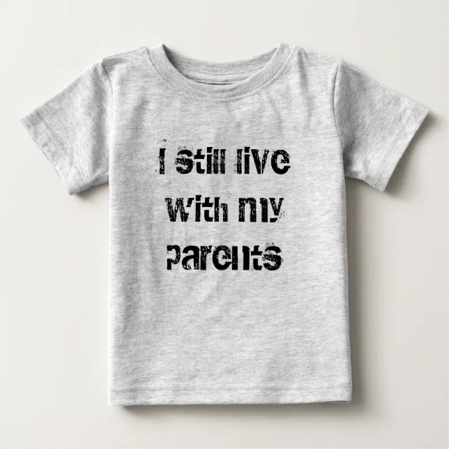 I still live with my parents baby T-Shirt | Zazzle