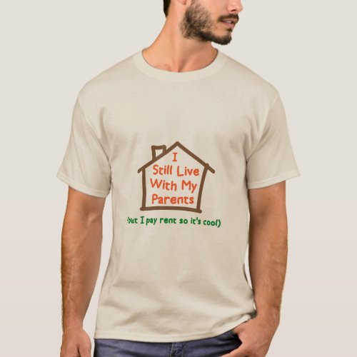 I Still Live With My Parents But Pay Rent  T_Shirt