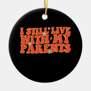 I Still Live With My Parents Ceramic Ornament