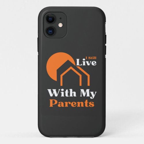 I Still Live With my Parents Funny Saying  iPhone 11 Case