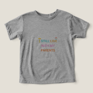  I still live with my parents funny Toddler  T-shirt