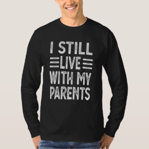 I Still Live With My Parents Sarcastic 3 T-Shirt