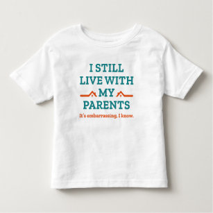 I Still Live With My Parents Toddler T-shirt