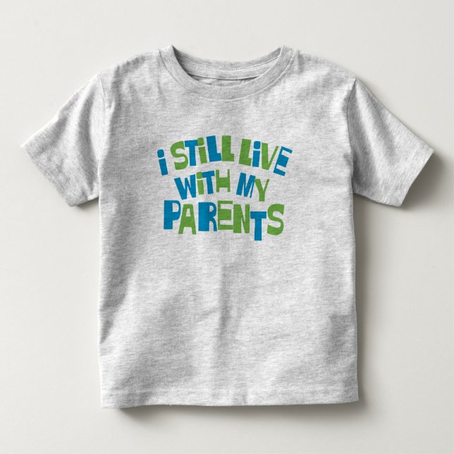 I Still Live With My Parents Toddler T-shirt (Front)