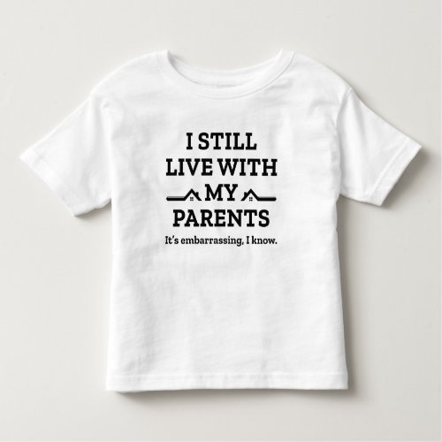 I Still Live With My Parents Toddler T_shirt
