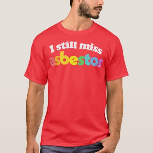 I Still Miss Asbestos Funny Retro Slogan Design T_Shirt