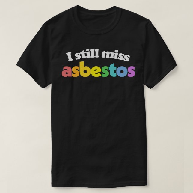 I Still Miss Asbestos Funny Retro Slogan Design T-Shirt (Design Front)