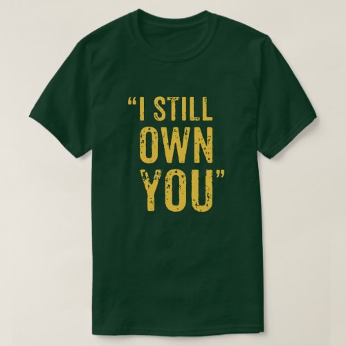 I Still Own You T_Shirt