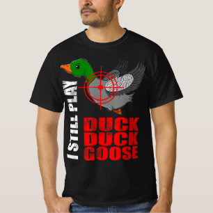 I Still Play Duck Duck Goose Fun Duck Hunting Hunt T-Shirt