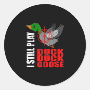I Still Play Duck Duck Goose Funny Duck Hunting Classic Round Sticker