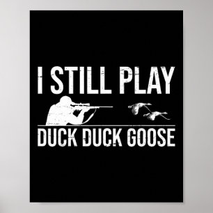 I Still Play Duck Duck Goose-funny Duck Hunting Gi Poster