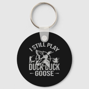I Still Play Duck Duck Goose-funny Duck Hunting Keychain