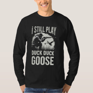 I Still Play Duck Hunting Goose Hunter Dad Waterfo T-Shirt