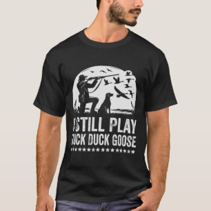 I Still Play Funny Duck Hunting T-Shirt