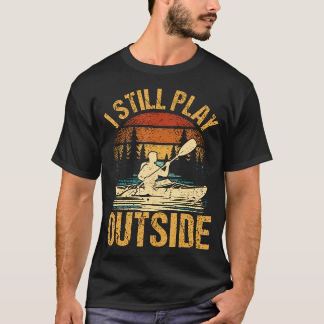 I Still Play Outside Funny Kayaking Kayak Boat T-Shirt (Front)