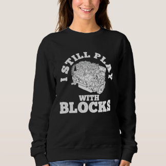 I Still Play With Blocks Cars Mechanic Tools Car Sweatshirt