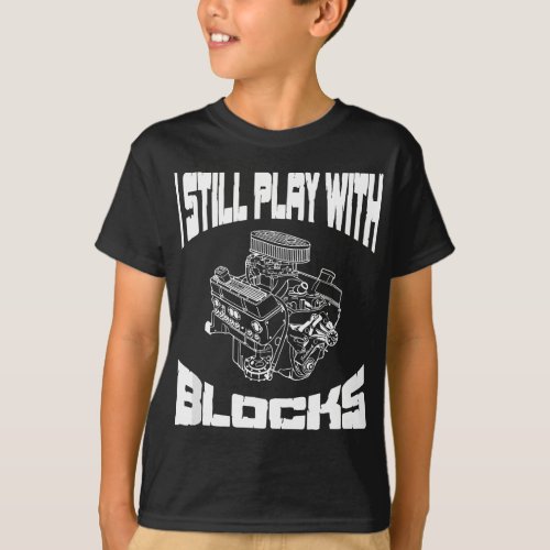 I Still Play With Blocks Funny Mechanic Racing Dra T_Shirt