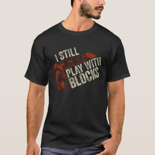 I Still Play With Blocks Mechanic Gift T-Shirt