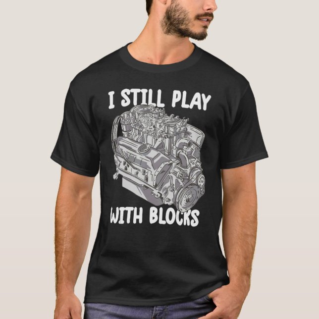 i still play with blocks   Mechanic Motor Engine 4 T-Shirt (Front)
