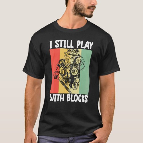 i still play with blocks   Mechanic Motor Engine 6 T_Shirt