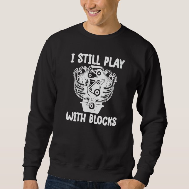 i still play with blocks   Mechanic Motor Engine Sweatshirt (Front)