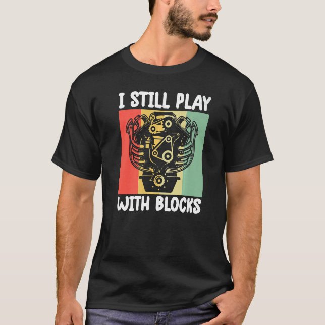 i still play with blocks   Mechanic Motor Engine   T-Shirt (Front)