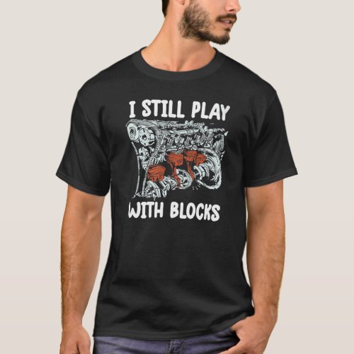 i still play with blocks   Mechanic Motor Engine   T_Shirt