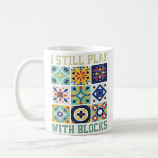 I Still Play With Blocks Quilting Humor For Women Coffee Mug