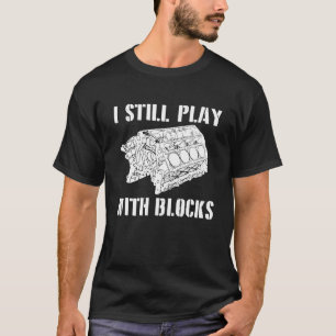 I Still Play With Blocks Race Car Engine Cylinder  T-Shirt