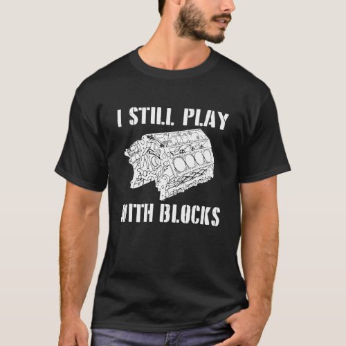 I Still Play With Blocks Race Car Engine Cylinder  T_Shirt