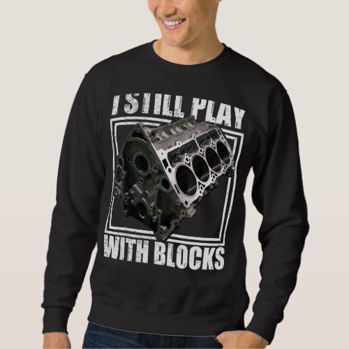 I Still Play With Blocks Racing Maintenance Man Sweatshirt