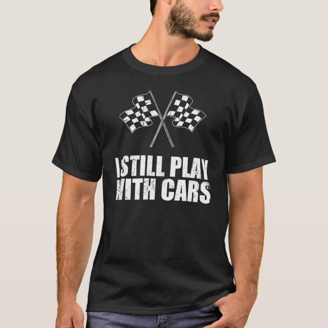 I Still Play With Cars T-Shirt (Front)