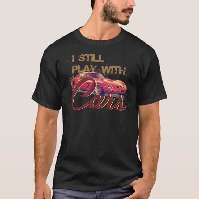 I Still play with cars T-Shirt (Front)