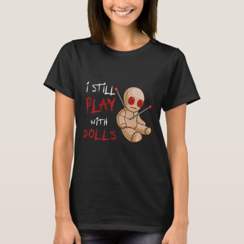 I Still Play With Dolls FunnyT_shirt T_Shirt