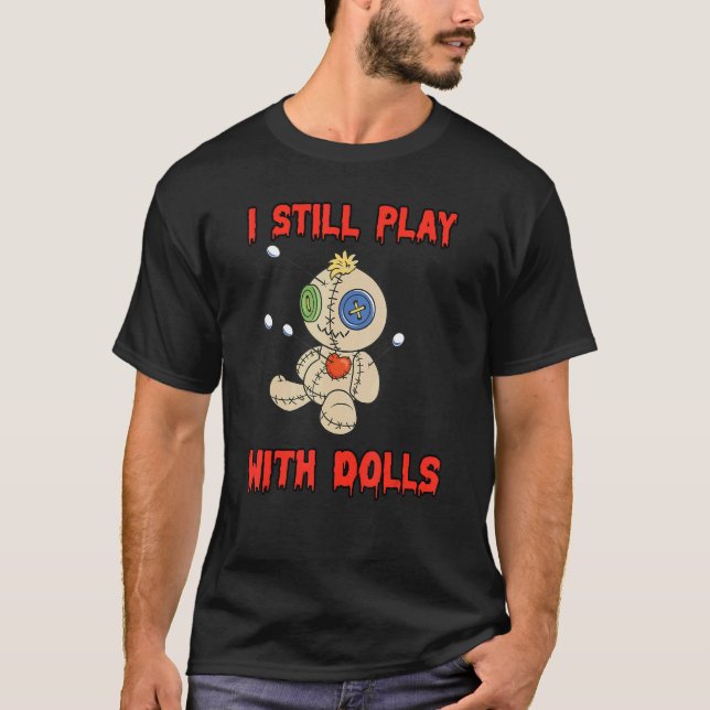 I Still Play With Dolls  Voodoo Doll T-Shirt (Front)