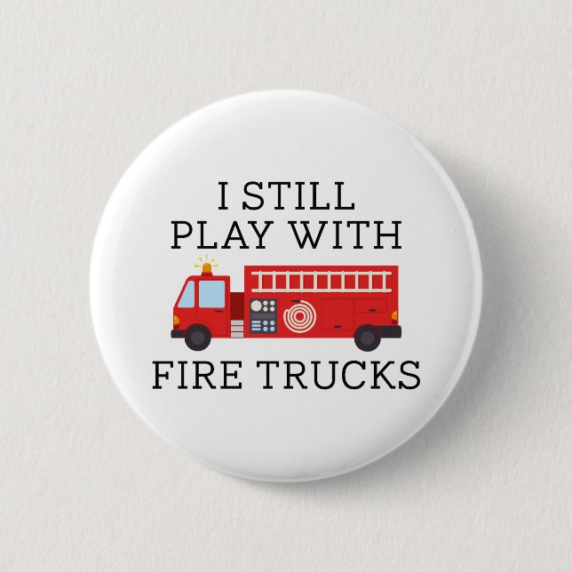 I Still Play With Fire Trucks Button (Front)