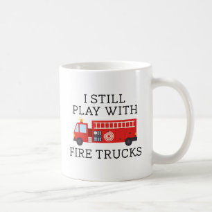 I Still Play With Fire Trucks Coffee Mug
