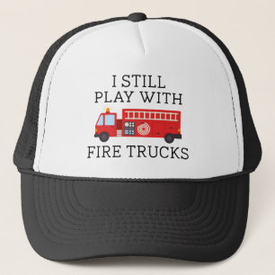 I Still Play With Fire Trucks Trucker Hat
