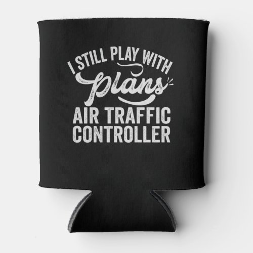 I Still Play With Planes Air Traffic Controller Can Cooler