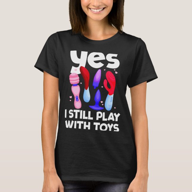 I Still Play With Toys Raunchy Humor Women's Embar T-Shirt (Front)