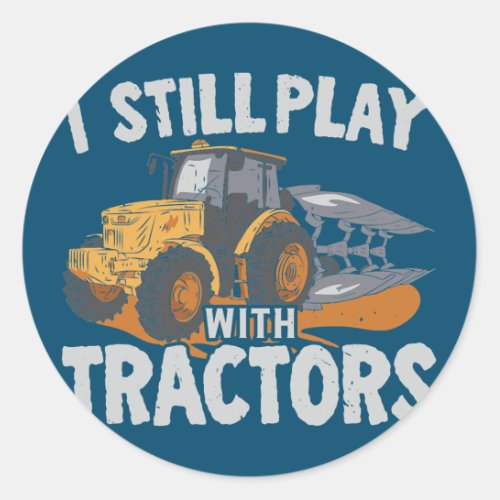 I Still Play With Tractors Farming Farmer Classic Round Sticker