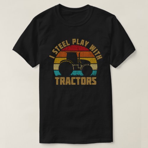 I Still Play With Tractors Funny Farmer Gift T_Shirt