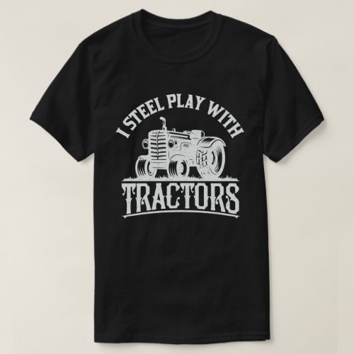 I Still Play With Tractors Funny Farmer Gift T_Shirt