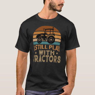 I Still Play With Tractors Funny Fathers Day T-Shirt