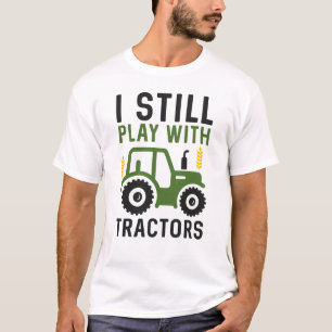 I Still Play With Tractors T-Shirt