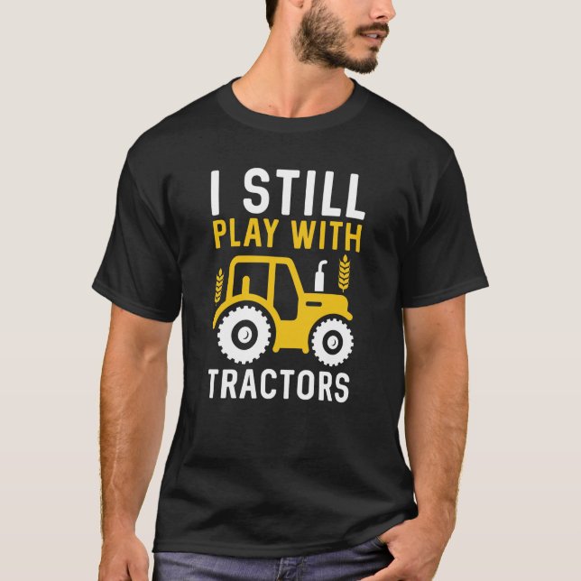 I Still Play With Tractors T-Shirt (Front)