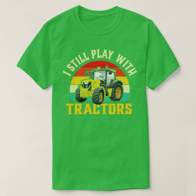 I Still Play with Tractors T-Shirt (Design Front)