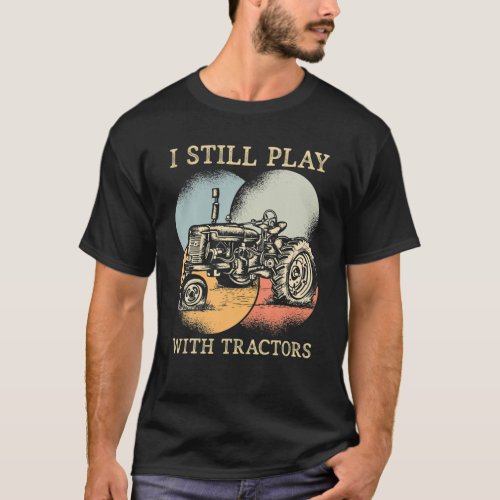 I Still Play With Tractors Vertical Farming Tracto T_Shirt