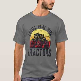 I Still Play With Tractors Vintage Farmer T-Shirt