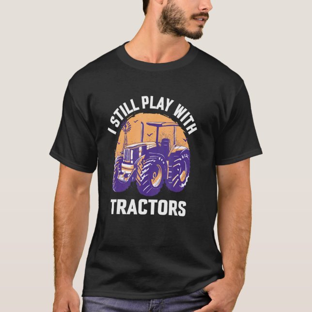 I Still Play With Tractors Weekend A Day At The Vi T-Shirt (Front)